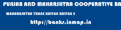 PUNJAB AND MAHARSHTRA COOPERATIVE BANK  MAHARASHTRA THANE KALYAN KALYAN E  banks information 